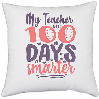                       UDNAG White Polyester 'School Teacher | my teacher are 100 days smarter' Pillow Cover [16 Inch X 16 Inch]                                              