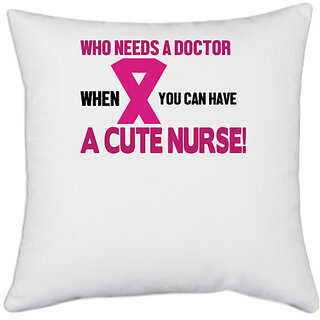                       UDNAG White Polyester 'Nurse | Who needs a doctor when you can have a cute nurse' Pillow Cover [16 Inch X 16 Inch]                                              