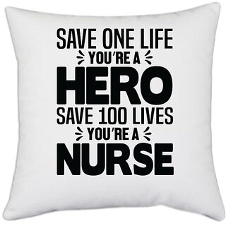                       UDNAG White Polyester 'Nurse | Save one life hero Save 100 lives Nurse' Pillow Cover [16 Inch X 16 Inch]                                              