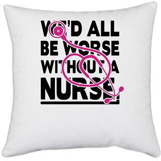                       UDNAG White Polyester 'Nurse | All be worse without nurse' Pillow Cover [16 Inch X 16 Inch]                                              