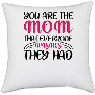                       UDNAG White Polyester 'Mom | YOU ARE THE MOM THAT EVERYONE WISHES THEY HAD' Pillow Cover [16 Inch X 16 Inch]                                              