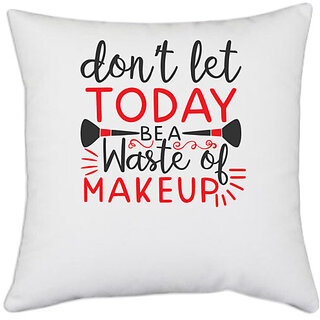                       UDNAG White Polyester 'Makeup | dont let today be a waste of makeup' Pillow Cover [16 Inch X 16 Inch]                                              
