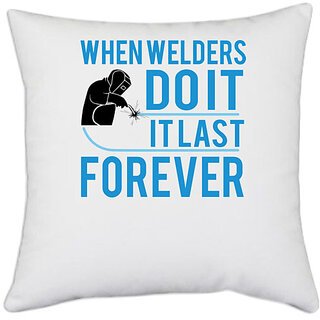                       UDNAG White Polyester 'Welder | When welders dO IT IT LAST FOREEVER' Pillow Cover [16 Inch X 16 Inch]                                              