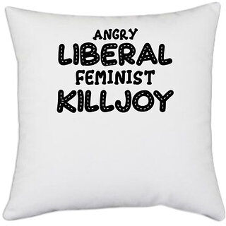                       UDNAG White Polyester 'Feminist | ANGRY LIBERAL FEMINIST KILLJOY.ai2' Pillow Cover [16 Inch X 16 Inch]                                              