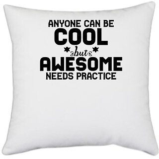                       UDNAG White Polyester 'Cool awesome | ANYONE CAN BE COOL BUT AWESOME NEEDS PRACTICE' Pillow Cover [16 Inch X 16 Inch]                                              
