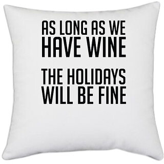                       UDNAG White Polyester 'Holidays | AS LONG AS WE HAVE WINE THE HOLIDAYS WILL BE FINE' Pillow Cover [16 Inch X 16 Inch]                                              