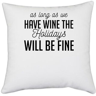                       UDNAG White Polyester 'Holidays | AS LONG AS WE HAVE WINE THE HOLIDAYS WILL BE FINE-2' Pillow Cover [16 Inch X 16 Inch]                                              