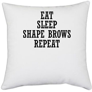                       UDNAG White Polyester 'Life | EAT SLEEP SHAPE BROWS REPEAT' Pillow Cover [16 Inch X 16 Inch]                                              