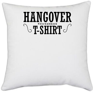                       UDNAG White Polyester 'Hangover | HANGOVER T-SHIRT' Pillow Cover [16 Inch X 16 Inch]                                              