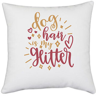                       UDNAG White Polyester 'Glitter | dog hauir is my glitter' Pillow Cover [16 Inch X 16 Inch]                                              