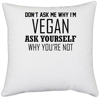                       UDNAG White Polyester 'Vegan | DON T ASK ME WHY I M VEGAN ASK YOURSELF WHY YOU RE NOT' Pillow Cover [16 Inch X 16 Inch]                                              