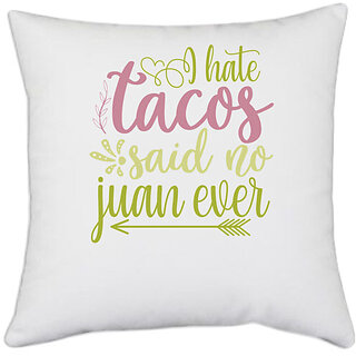                       UDNAG White Polyester 'Tacos | i hate tacos said no jumn ever' Pillow Cover [16 Inch X 16 Inch]                                              