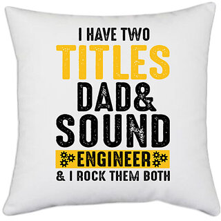                       UDNAG White Polyester 'Father Engineer | I Have Two Tittles Dad And Sound Engiineer' Pillow Cover [16 Inch X 16 Inch]                                              