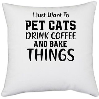                       UDNAG White Polyester 'Cats | I JUST WANT TO PET CATS DRINK COFFEE AND BAKE THINGS' Pillow Cover [16 Inch X 16 Inch]                                              