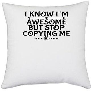                       UDNAG White Polyester 'Awesome | I KNOW IM AWESOME BUT STOP COPYING ME' Pillow Cover [16 Inch X 16 Inch]                                              