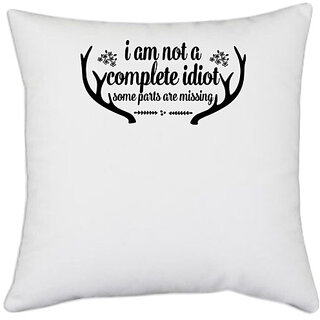                       UDNAG White Polyester 'Idiot | i am not a complete idiot some parts are missing' Pillow Cover [16 Inch X 16 Inch]                                              