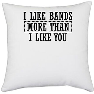                       UDNAG White Polyester '| I LIKE BANDS MORE THAN I LIKE YOU' Pillow Cover [16 Inch X 16 Inch]                                              