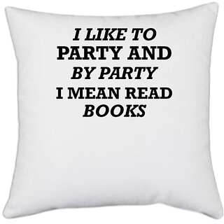                       UDNAG White Polyester 'Book | I LIKE TO PARTY AND BY PARTY I MEAN READ BOOKS' Pillow Cover [16 Inch X 16 Inch]                                              