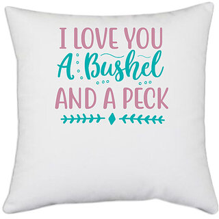                       UDNAG White Polyester 'Love | I LOVE YOU A BUSHEL AND A PECK' Pillow Cover [16 Inch X 16 Inch]                                              