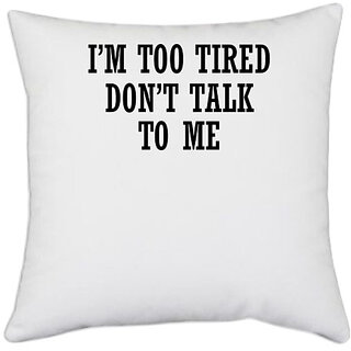                       UDNAG White Polyester 'Tired | I M TOO TIRED DON T TALK TO ME' Pillow Cover [16 Inch X 16 Inch]                                              