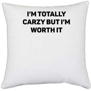                       UDNAG White Polyester 'Crazy | I m Totally Carzy But Im Worth It' Pillow Cover [16 Inch X 16 Inch]                                              