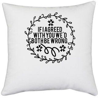                       UDNAG White Polyester '| if i agreed with you we'd both be wrong' Pillow Cover [16 Inch X 16 Inch]                                              