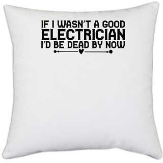                       UDNAG White Polyester 'Electrician | IF I WASNT A GOOD ELECTRICIAN ID BE DEAD BY NOW' Pillow Cover [16 Inch X 16 Inch]                                              