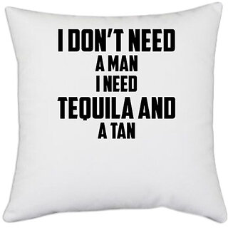                       UDNAG White Polyester 'Tequila | I Don t Need A Man I Need Tequila And A Tan' Pillow Cover [16 Inch X 16 Inch]                                              