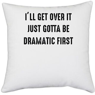                       UDNAG White Polyester 'Drama | ILL GET OVER IT JUST GOTTA BE DRAMATIC FIRST' Pillow Cover [16 Inch X 16 Inch]                                              
