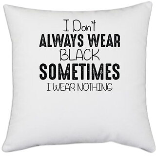                      UDNAG White Polyester '| I DONT ALWAYS WEAR BLACK SOMETIMES I WEAR NOTHING' Pillow Cover [16 Inch X 16 Inch]                                              
