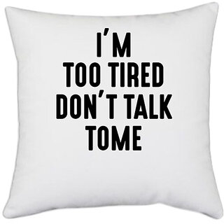                       UDNAG White Polyester 'Tired | IM TOO TIRED DONT TALK TOME_2' Pillow Cover [16 Inch X 16 Inch]                                              