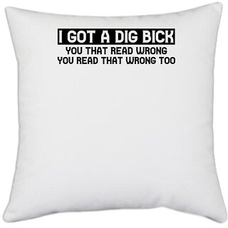                       UDNAG White Polyester '| I GOT A DIG BICK YOU THAT READ WRONG YOU READ THAT WRONG TOO' Pillow Cover [16 Inch X 16 Inch]                                              