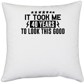                       UDNAG White Polyester '40 Years | IT TOOK ME 40 YEARS TO LOOK THIS GOOD' Pillow Cover [16 Inch X 16 Inch]                                              