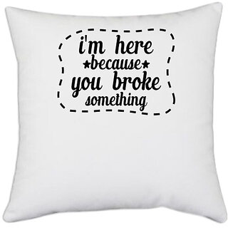                       UDNAG White Polyester '| i'm here because you broke something' Pillow Cover [16 Inch X 16 Inch]                                              