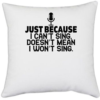                       UDNAG White Polyester 'Sing | JUST BECAUSE I CANT SING,DOESNT MEAN I WONT SING' Pillow Cover [16 Inch X 16 Inch]                                              