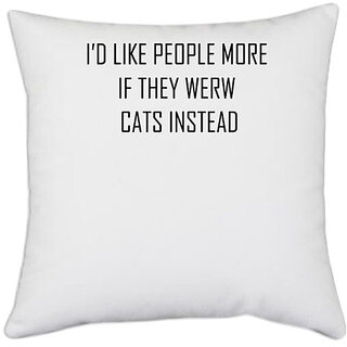                       UDNAG White Polyester 'Cat | ID LIKE PEOPLE MORE IF THEY WERW CATS INSTEAD' Pillow Cover [16 Inch X 16 Inch]                                              