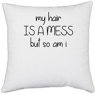                       UDNAG White Polyester 'Hair mess | MY HAIR IS A MESS BUT SO AM I' Pillow Cover [16 Inch X 16 Inch]                                              