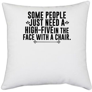                       UDNAG White Polyester '| SOME PEOPLE JUST NEED A HIGH-FIVE IN THE FACE WITH A CHAIR' Pillow Cover [16 Inch X 16 Inch]                                              