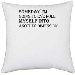                       UDNAG White Polyester '| Someday I m Going To Eye Roll Myself Into Another Dimension' Pillow Cover [16 Inch X 16 Inch]                                              