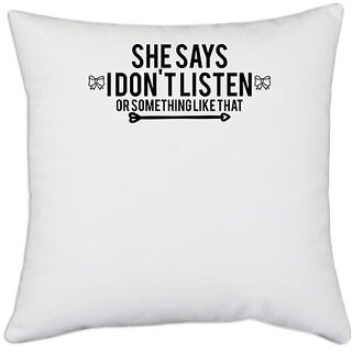                       UDNAG White Polyester '| she says i don't listenor something like that' Pillow Cover [16 Inch X 16 Inch]                                              