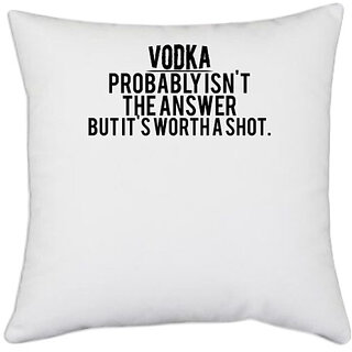                       UDNAG White Polyester 'Vodka | vodka probably is n't the answer but it's wortha shot' Pillow Cover [16 Inch X 16 Inch]                                              