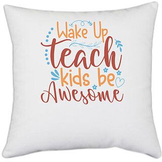                       UDNAG White Polyester 'Teacher | wake up teach kids be awesome' Pillow Cover [16 Inch X 16 Inch]                                              