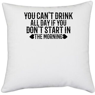                       UDNAG White Polyester 'Drink | YOU CANT DRINK ALL DAY IF YOU DONT START IN THE MORNING' Pillow Cover [16 Inch X 16 Inch]                                              