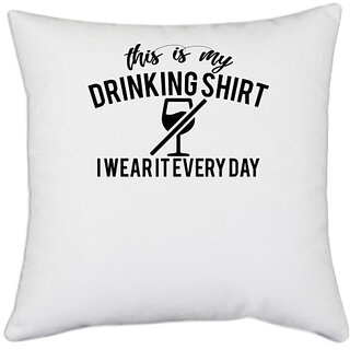                      UDNAG White Polyester 'Shirt | this is my drinking shirt i wear it every day' Pillow Cover [16 Inch X 16 Inch]                                              