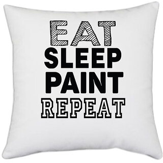                       UDNAG White Polyester 'Paint | eat sleep paint repeat' Pillow Cover [16 Inch X 16 Inch]                                              