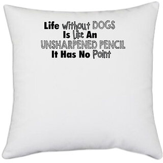                       UDNAG White Polyester 'Dog | life without dogs is like an unshaepned Pencil' Pillow Cover [16 Inch X 16 Inch]                                              