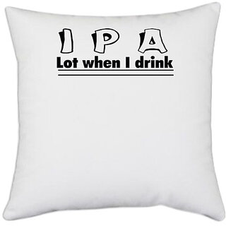                       UDNAG White Polyester 'Drink | i p a lot when i drink 2' Pillow Cover [16 Inch X 16 Inch]                                              