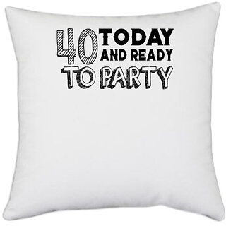                       UDNAG White Polyester 'Party | 40 today and ready to party' Pillow Cover [16 Inch X 16 Inch]                                              