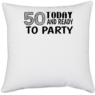                       UDNAG White Polyester 'Party | 50 today and ready to party' Pillow Cover [16 Inch X 16 Inch]                                              