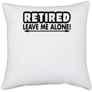                       UDNAG White Polyester 'leave me alone | retired leave me alone' Pillow Cover [16 Inch X 16 Inch]                                              
